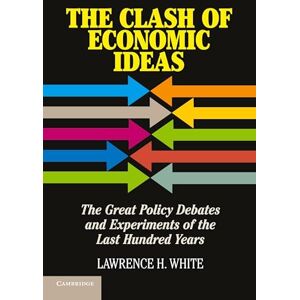 White, Lawrence H. The Clash of Economic Ideas: The Great Policy Debates and Experiments of the Last Hundred Years White, Lawrence H. The Clash of Economic Ideas: The Great Policy Debates and Experiments of the Last Hundred Years