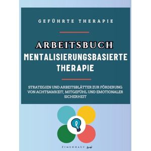 Zimenhauf, Windy Arbeitsbuch Mentalisierungsbasierte Therapie: Strategien und Arbeitsblätter zur Förderung von Achtsamkeit, Mitgefühl und emotionaler Sicherheit Zimenhauf, Windy Arbeitsbuch Mentalisierungsbasierte Therapie: Strategien und Arbeitsblätter zur Förderung von Achtsamkeit, Mitgefühl und emotionaler Sicherheit