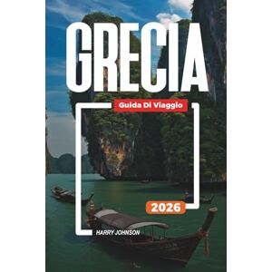 Johnson, Harry GUIDA DI VIAGGIO GRECIA 2026: Scopri gemme nascoste, monumenti storici, consigli di viaggio ed esperienze di vacanza indimenticabili Johnson, Harry GUIDA DI VIAGGIO GRECIA 2026: Scopri gemme nascoste, monumenti storici, consigli di viaggio ed esperienze di vacanza indimenticabili
