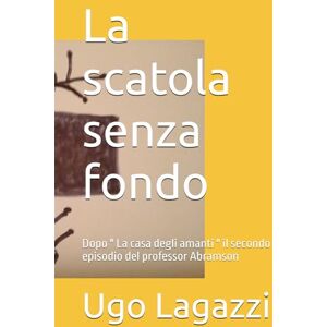 Lagazzi, Ugo La scatola senza fondo: Dopo " La casa degli amanti " il secondo episodio del professor Abramson Lagazzi, Ugo La scatola senza fondo: Dopo " La casa degli amanti " il secondo episodio del professor Abramson