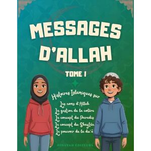 Éditeurs, Hidayah Messages d'Allah Tome I: Leçons tirées du Coran, des Hadiths et des récits du Prophète pour les enfants Éditeurs, Hidayah Messages d'Allah Tome I: Leçons tirées du Coran, des Hadiths et des récits du Prophète pour les enfants