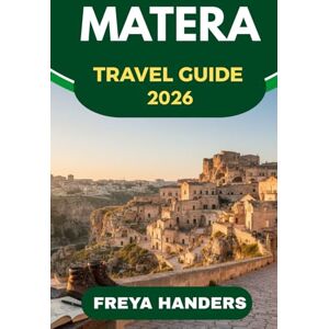 Freya MATERA TRAVEL GUIDE 2026: Exploring the Ancient Cave Dwellings and Southern Italy’s Hidden Gem (THE EXPLORER'S COMPASS) Freya MATERA TRAVEL GUIDE 2026: Exploring the Ancient Cave Dwellings and Southern Italy’s Hidden Gem (THE EXPLORER'S COMPASS)