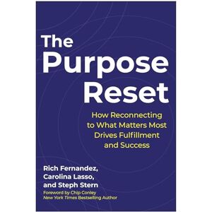 Rich Fernandez The Purpose Reset: How Reconnecting To What Matters Most Drives Fulfillment And Success Rich Fernandez The Purpose Reset: How Reconnecting To What Matters Most Drives Fulfillment And Success