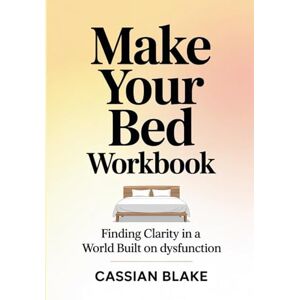 Blake, Cassian Make Your Bed Workbook: Finding Clarity in a World Built on Dysfunction Blake, Cassian Make Your Bed Workbook: Finding Clarity in a World Built on Dysfunction