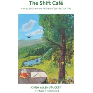 Allen-Stuckey, Cindy The Shift Café: How to STEP into the POWER of your POTENTIAL Allen-Stuckey, Cindy The Shift Café: How to STEP into the POWER of your POTENTIAL