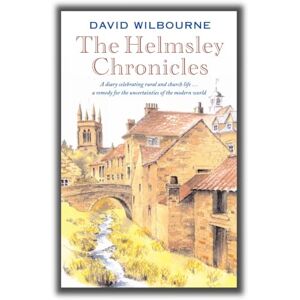 David Wilbourne The Helmsley Chronicles: A diary celebrating rural and church life … a remedy for the uncertainties of the modern world David Wilbourne The Helmsley Chronicles: A diary celebrating rural and church life … a remedy for the uncertainties of the modern world