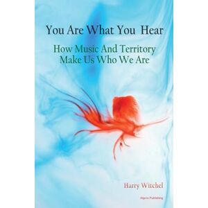 Witchel, Harry You Are What You Hear: How Music and Territory Make Us Who We Are Witchel, Harry You Are What You Hear: How Music and Territory Make Us Who We Are