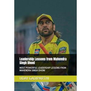 Gadiparthi, Uday Leadership Lessons from Mahendra Singh Dhoni: Most powerful leadership lessons from Mahendra Singh Dhoni Gadiparthi, Uday Leadership Lessons from Mahendra Singh Dhoni: Most powerful leadership lessons from Mahendra Singh Dhoni