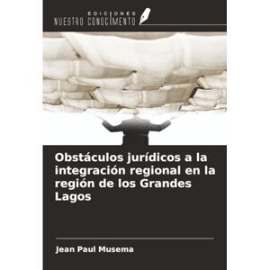 Musema, Jean Paul Obstáculos jurídicos a la integración regional en la región de los Grandes Lagos Musema, Jean Paul Obstáculos jurídicos a la integración regional en la región de los Grandes Lagos