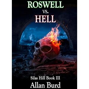 Burd, Allan Roswell vs. Hell: (Silas Hill Book 3) (Silas Hill Monster Hunter) Burd, Allan Roswell vs. Hell: (Silas Hill Book 3) (Silas Hill Monster Hunter)