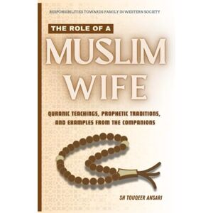 Ansari, Sh Touqeer The Role of a Muslim Wife: Quranic Teachings, Prophetic Traditions Ansari, Sh Touqeer The Role of a Muslim Wife: Quranic Teachings, Prophetic Traditions