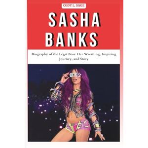 L. SAGE, CODY SASHA BANKS: Biography of the Legit Boss: Her Wrestling, Inspiring Journey, and Story (WWE HALL OF CHAMPIONS: BIOGRAPHIES OF WRESTLING'S GREATEST and LEGENDS) L. SAGE, CODY SASHA BANKS: Biography of the Legit Boss: Her Wrestling, Inspiring Journey, and Story (WWE HALL OF CHAMPIONS: BIOGRAPHIES OF WRESTLING'S GREATEST and LEGENDS)