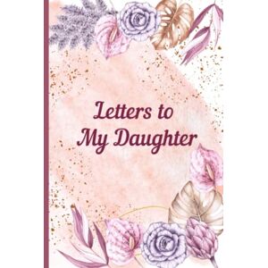 Maxwell, Holly Letters to My Daughter: A Memory Keepsake Journal with 42 Prompts from Mother to Daughter. A Thoughtful Gift for Mothers, Parents and Mom to Be. Write Now, Read Later, Treasure Forever. Maxwell, Holly Letters to My Daughter: A Memory Keepsake Journal with 42 Prompts from Mother to Daughter. A Thoughtful Gift for Mothers, Parents and Mom to Be. Write Now, Read Later, Treasure Forever.