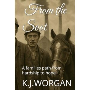 Worgan, Mr Kevin From the soot: A family's path from hardship to hope Worgan, Mr Kevin From the soot: A family's path from hardship to hope