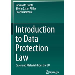 Gupta, Indranath Introduction to Data Protection Law: Cases and Materials from the EU Gupta, Indranath Introduction to Data Protection Law: Cases and Materials from the EU