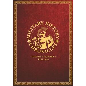 Ballard, Jeff Military History Chronicles: Volume 2, Number 2, Fall 2025 Ballard, Jeff Military History Chronicles: Volume 2, Number 2, Fall 2025
