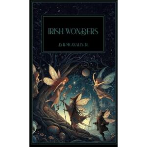 McAnally Jr., D R Irish Wonders: The Ghosts, Giants, Pooka, Demons, Leprechawns, Banshees, Fairies, Witches, Widows, Old Maids, and other Marvels of the Emerald Isle McAnally Jr., D R Irish Wonders: The Ghosts, Giants, Pooka, Demons, Leprechawns, Banshees, Fairies, Witches, Widows, Old Maids, and other Marvels of the Emerald Isle