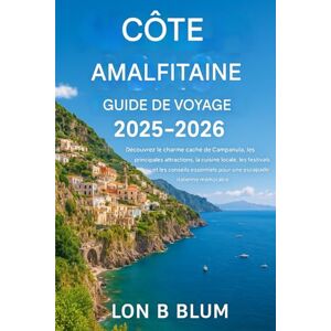 Blum, Lon B Guide de voyage de la côte amalfitaine 2025-2026: Découvrez le charme caché de Campanula, ses principales attractions, sa cuisine locale, ses ... pour une escapade italienne mémorable Blum, Lon B Guide de voyage de la côte amalfitaine 2025-2026: Découvrez le charme caché de Campanula, ses principales attractions, sa cuisine locale, ses ... pour une escapade italienne mémorable