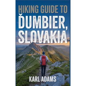 Adams, Karl Hiking Guide to Ďumbier, Slovakia: A Handbook to Experience Nature through Hiking. (My Hiking Trail Diaries) Adams, Karl Hiking Guide to Ďumbier, Slovakia: A Handbook to Experience Nature through Hiking. (My Hiking Trail Diaries)