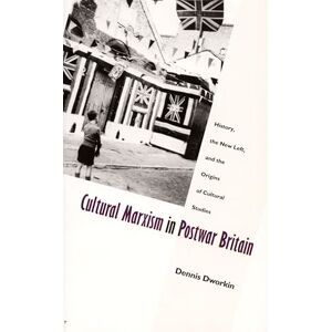 Dworkin, Dennis Cultural Marxism in Postwar Britain: History, the New Left, and the Origins of Cultural Studies (Post-Contemporary Interventions) Dworkin, Dennis Cultural Marxism in Postwar Britain: History, the New Left, and the Origins of Cultural Studies (Post-Contemporary Interventions)