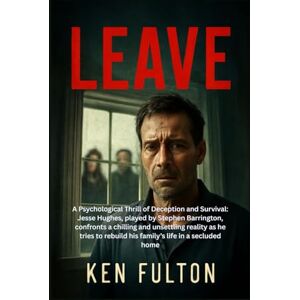 FULTON, KEN LEAVE: A Psychological Thrill of Deception and Survival: Jesse Hughes, played by Stephen Barrington, confronts a chilling and unsettling reality as he ... rebuild his family’s life in a secluded home FULTON, KEN LEAVE: A Psychological Thrill of Deception and Survival: Jesse Hughes, played by Stephen Barrington, confronts a chilling and unsettling reality as he ... rebuild his family’s life in a secluded home