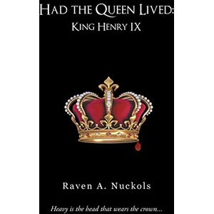 Nuckols, Raven A. Had the Queen Lived: King Henry IX Nuckols, Raven A. Had the Queen Lived: King Henry IX