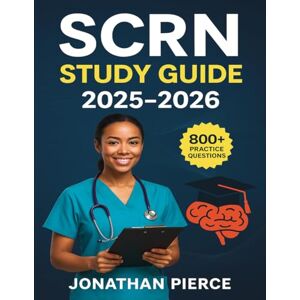 Pierce, Jonathan SCRN Study Guide 2025–2026: All-in-One SCRN Exam Study Guide for the Stroke Certified Registered Nurse Examination Featuring Content Review, Expert Test Prep Strategies, and 800 Practice Questions Pierce, Jonathan SCRN Study Guide 2025–2026: All-in-One SCRN Exam Study Guide for the Stroke Certified Registered Nurse Examination Featuring Content Review, Expert Test Prep Strategies, and 800 Practice Questions