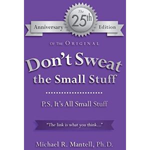Mantell Ph.D., Michael R. Don't Sweat the Small Stuff: P. S. It's All Small Stuff Mantell Ph.D., Michael R. Don't Sweat the Small Stuff: P. S. It's All Small Stuff