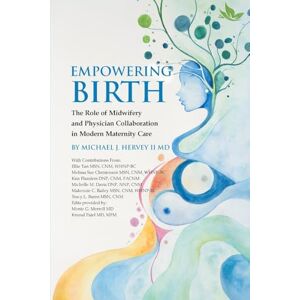 J Hervey, Michael Empowering Birth: The Role of Midwifery and Physician Collaboration in Modern Maternity Care. J Hervey, Michael Empowering Birth: The Role of Midwifery and Physician Collaboration in Modern Maternity Care.
