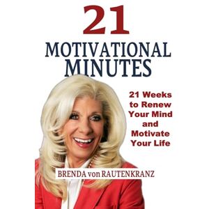 von Rautenkranz, Brenda 21 Motivational Minutes: 21 Weeks to Renew Your Mind and Motivate Your Life von Rautenkranz, Brenda 21 Motivational Minutes: 21 Weeks to Renew Your Mind and Motivate Your Life