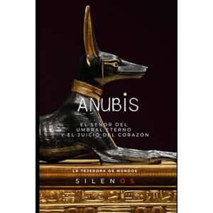 (SILENOS), La Tejedora de Mundos ANUBIS: El Señor del Umbral Eterno y el Juicio del Corazón (EGIPTO) (SILENOS), La Tejedora de Mundos ANUBIS: El Señor del Umbral Eterno y el Juicio del Corazón (EGIPTO)