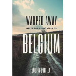 Colella, Justin Warped Away Guide For Relocating to Belgium: Your Insider Blueprint to a Stress-free Relocation Experience! (Relocate without Stress) Colella, Justin Warped Away Guide For Relocating to Belgium: Your Insider Blueprint to a Stress-free Relocation Experience! (Relocate without Stress)