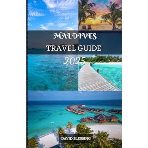 Blessing, David Maldives Travel Guide 2025: Journey Through Paradise with Confidence – Insider Tips, Local Insights, and Practical Advice for Every Traveler Blessing, David Maldives Travel Guide 2025: Journey Through Paradise with Confidence – Insider Tips, Local Insights, and Practical Advice for Every Traveler