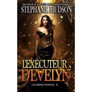 Hudson, Stephanie L'Exécuteur d'Evelyn: Les Sirènes Perdues, tome 6 Hudson, Stephanie L'Exécuteur d'Evelyn: Les Sirènes Perdues, tome 6