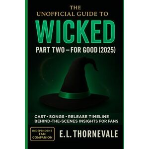 Thornevale, E.L. The Unofficial Guide to Wicked: Part Two — For Good (2025): Cast, Songs, Release Timeline & Behind-the-Scenes Insights for Fans Thornevale, E.L. The Unofficial Guide to Wicked: Part Two — For Good (2025): Cast, Songs, Release Timeline & Behind-the-Scenes Insights for Fans