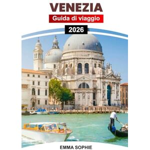Sophie, Emma VENEZIA GUIDA DI VIAGGIO 2026: Scopri canali nascosti, segreti locali, romanticismo senza tempo e avventure autentiche nella città galleggiante dei sogni d'Italia. Sophie, Emma VENEZIA GUIDA DI VIAGGIO 2026: Scopri canali nascosti, segreti locali, romanticismo senza tempo e avventure autentiche nella città galleggiante dei sogni d'Italia.
