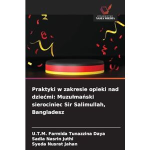 Daya, U T M Farmida Tunazzina Praktyki w zakresie opieki nad dziecmi: Muzulmański sierociniec Sir Salimullah, Bangladesz Daya, U T M Farmida Tunazzina Praktyki w zakresie opieki nad dziecmi: Muzulmański sierociniec Sir Salimullah, Bangladesz