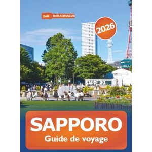 Marcus, Dan A. Sapporo Guide de voyage 2026: Aventure ultime à Hokkaido pour explorer les stations de ski, les sources chaudes, la cuisine locale, les festivals et les principales attractions du Japon Marcus, Dan A. Sapporo Guide de voyage 2026: Aventure ultime à Hokkaido pour explorer les stations de ski, les sources chaudes, la cuisine locale, les festivals et les principales attractions du Japon