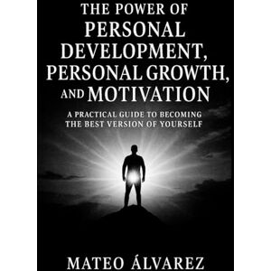 Álvarez, Mateo The Power of Personal Development, Personal Growth, and Motivation: A Practical Guide to Becoming the Best Version of Yourself (Serie de aprendizaje de audio 101) Álvarez, Mateo The Power of Personal Development, Personal Growth, and Motivation: A Practical Guide to Becoming the Best Version of Yourself (Serie de aprendizaje de audio 101)