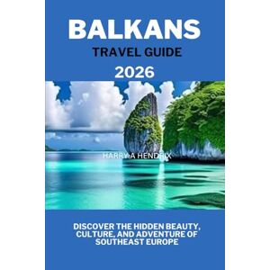 HENDRIX, HARRY.A Balkans travel guide 2026: Discover the Hidden Beauty, Culture, and Adventure of Southeast Europe HENDRIX, HARRY.A Balkans travel guide 2026: Discover the Hidden Beauty, Culture, and Adventure of Southeast Europe