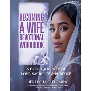 Calahan- Fleming, Mrs Jerlesha Becoming A Wife: A Gentle Journey of Love, Sacrifice and Becoming Calahan- Fleming, Mrs Jerlesha Becoming A Wife: A Gentle Journey of Love, Sacrifice and Becoming