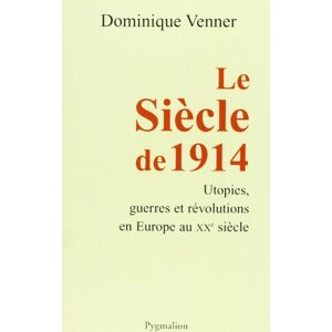 Venner, Dominique Le Siècle de 1914: utopies, guerres et révolutions en Europe au XXe siècle Venner, Dominique Le Siècle de 1914: utopies, guerres et révolutions en Europe au XXe siècle