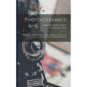 Photo-ceramics: Photography Applied to the Decoration of Plaques, Pottery, and Other Ceramic and Metallic Surfaces Photo-ceramics: Photography Applied to the Decoration of Plaques, Pottery, and Other Ceramic and Metallic Surfaces