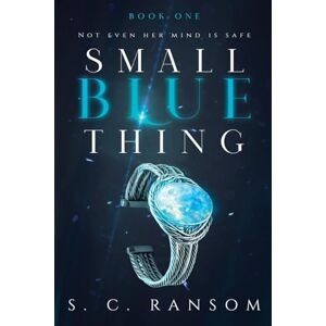 Ransom, S C Small Blue Thing: Not Even her Mind is Safe: 1 Ransom, S C Small Blue Thing: Not Even her Mind is Safe: 1