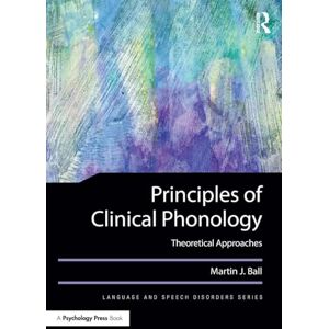 Ball, Martin J. Principles of Clinical Phonology: Theoretical Approaches (Language and Speech Disorders) Ball, Martin J. Principles of Clinical Phonology: Theoretical Approaches (Language and Speech Disorders)