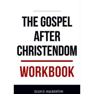 D. Halberton, Ellis The Focus and Growth Strategies Within The Gospel After Christendom Workbook: How to Execute Collin Hansen’s Cultural Apologetics Strategy in Conversations, Communities, and Everyday Life D. Halberton, Ellis The Focus and Growth Strategies Within The Gospel After Christendom Workbook: How to Execute Collin Hansen’s Cultural Apologetics Strategy in Conversations, Communities, and Everyday Life