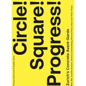 Edited by Thomas Haemmerli Circle! Square! Progress!: Zurich's Concrete Avant-garde. Max Bill, Camille Graeser, Verena Loewensberg, Richard Paul Lohse and Their Times Edited by Thomas Haemmerli Circle! Square! Progress!: Zurich's Concrete Avant-garde. Max Bill, Camille Graeser, Verena Loewensberg, Richard Paul Lohse and Their Times