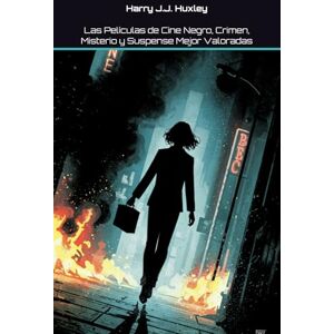 Huxley, Harry J.J. Las Películas de Cine Negro, Crimen, Misterio y Suspense Mejor Valoradas (LAS PELÍCULAS MEJOR VALORADAS POR GÉNERO) Huxley, Harry J.J. Las Películas de Cine Negro, Crimen, Misterio y Suspense Mejor Valoradas (LAS PELÍCULAS MEJOR VALORADAS POR GÉNERO)