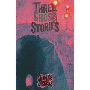 Dickens, Charles Three Ghost Stories: The Classic Edition Dickens, Charles Three Ghost Stories: The Classic Edition