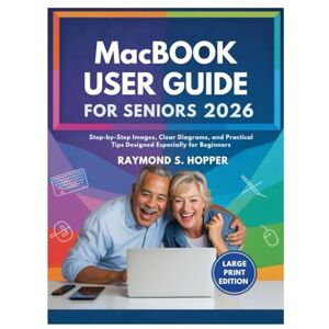 Raymond S. Hopper MACBOOK USER GUIDE FOR SENIORS: Step-by-Step Images, Clear Diagrams, and Practical Tips Designed Especially for Beginners Raymond S. Hopper MACBOOK USER GUIDE FOR SENIORS: Step-by-Step Images, Clear Diagrams, and Practical Tips Designed Especially for Beginners